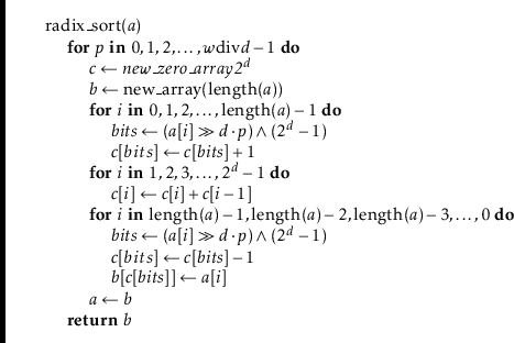 \begin{leftbar}
\begin{flushleft}
\hspace*{1em} \ensuremath{\mathrm{radix\_sort}...
...bf{return}} \ensuremath{\ensuremath{\mathit{b}}}\\
\end{flushleft}\end{leftbar}