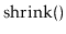 $ \ensuremath{\mathrm{shrink}()}$