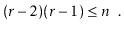 $\displaystyle (\ensuremath{\ensuremath{\ensuremath{\mathit{r}}}}-2)(\ensuremath...
...thit{r}}}}-1) \le \ensuremath{\ensuremath{\ensuremath{\mathit{n}}}} \enspace .
$