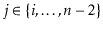 $ j\in\{\ensuremath{\ensuremath{\ensuremath{\mathit{i}}}},\ldots,\ensuremath{\ensuremath{\ensuremath{\mathit{n}}}}-2\}$