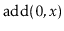 $\displaystyle \ensuremath{\ensuremath{\mathrm{add}(0,\ensuremath{\mathit{x}})}}$
