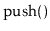 $ \ensuremath{\mathrm{push}()}$