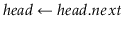 $ \ensuremath{\ensuremath{\ensuremath{\mathit{head}}\gets \ensuremath{\ensuremath{\mathit{head}}.next}}}$