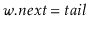 $ \ensuremath{\ensuremath{\ensuremath{\mathit{w}}.\ensuremath{\mathit{next}}}}=\ensuremath{\ensuremath{\ensuremath{\mathit{tail}}}}$