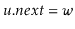 $ \ensuremath{\ensuremath{\ensuremath{\mathit{u}}.\ensuremath{\mathit{next}}}}=\ensuremath{\ensuremath{\ensuremath{\mathit{w}}}}$