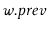 $ \ensuremath{\ensuremath{\mathit{w}}.\ensuremath{\mathit{prev}}}$