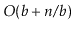 $ O(\ensuremath{\ensuremath{\ensuremath{\mathit{b}}}}+\ensuremath{\ensuremath{\ensuremath{\mathit{n}}}}/\ensuremath{\ensuremath{\ensuremath{\mathit{b}}}})$