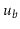 $ \ensuremath{\ensuremath{\ensuremath{\mathit{u}}}}_{\ensuremath{\ensuremath{\ensuremath{\mathit{b}}}}}$
