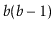 $ \ensuremath{\ensuremath{\ensuremath{\mathit{b}}}}(\ensuremath{\ensuremath{\ensuremath{\mathit{b}}}}-1)$