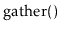 $ \ensuremath{\mathrm{gather}()}$