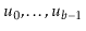 $ \ensuremath{\ensuremath{\ensuremath{\mathit{u}}}}_0,\ldots,\ensuremath{\ensure...
...\ensuremath{\mathit{u}}}}_{\ensuremath{\ensuremath{\ensuremath{\mathit{b}}}}-1}$