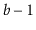 $ \ensuremath{\ensuremath{\ensuremath{\mathit{b}}}}-1$