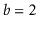 $ \ensuremath{\ensuremath{\ensuremath{\mathit{b}}}}=2$