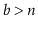 $ \ensuremath{\ensuremath{\ensuremath{\mathit{b}}}}>\ensuremath{\ensuremath{\ensuremath{\mathit{n}}}}$