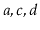 $ a,c,d$