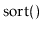 $ \ensuremath{\mathrm{sort}()}$