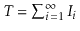 $ T=\sum_{i=1}^{\infty} I_i$