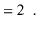 $\displaystyle = 2 \enspace . \qedhere$