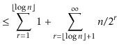 $\displaystyle \le \sum_{\ensuremath{\ensuremath{\ensuremath{\mathit{r}}}}=1}^{\...
...\ensuremath{\mathit{n}}}}/2^{\ensuremath{\ensuremath{\ensuremath{\mathit{r}}}}}$