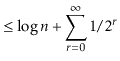 $\displaystyle \le \log \ensuremath{\ensuremath{\ensuremath{\mathit{n}}}} + \sum...
...\mathit{r}}}}=0}^\infty 1/2^{\ensuremath{\ensuremath{\ensuremath{\mathit{r}}}}}$