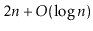 $ 2\ensuremath{\ensuremath{\ensuremath{\mathit{n}}}}+O(\log \ensuremath{\ensuremath{\ensuremath{\mathit{n}}}})$