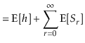 $\displaystyle = \mathrm{E}[\ensuremath{\ensuremath{\ensuremath{\mathit{h}}}}] +...
...}}}=0}^\infty \mathrm{E}[S_{\ensuremath{\ensuremath{\ensuremath{\mathit{r}}}}}]$
