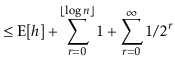 $\displaystyle \le \mathrm{E}[\ensuremath{\ensuremath{\ensuremath{\mathit{h}}}}]...
...athit{r}}}}=0}^{\infty} 1/2^{\ensuremath{\ensuremath{\ensuremath{\mathit{r}}}}}$