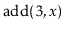 $ \ensuremath{\mathrm{add}(3,\ensuremath{\mathit{x}})}$