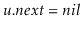 $ \ensuremath{\ensuremath{\ensuremath{\mathit{u}}.\ensuremath{\mathit{next}}}}=\ensuremath{\ensuremath{\ensuremath{\mathit{nil}}}}$