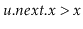 $ \ensuremath{\ensuremath{\ensuremath{\mathit{u}}.\ensuremath{\mathit{next}}.\ensuremath{\mathit{x}}}} >
\ensuremath{\ensuremath{\ensuremath{\mathit{x}}}}$