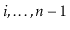 $ \ensuremath{\ensuremath{\ensuremath{\mathit{i}}}},\ldots,\ensuremath{\ensuremath{\ensuremath{\mathit{n}}}}-1$