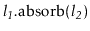 $ \ensuremath{\ensuremath{\mathit{l_1}}.\mathrm{absorb}(\ensuremath{\mathit{l_2}})}$