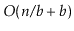 $ O(\ensuremath{\ensuremath{\ensuremath{\mathit{n}}}}/\ensuremath{\ensuremath{\ensuremath{\mathit{b}}}}+\ensuremath{\ensuremath{\ensuremath{\mathit{b}}}})$