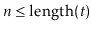 $\displaystyle \ensuremath{\ensuremath{\ensuremath{\mathit{n}}}} \le \ensuremath{\ensuremath{\mathrm{length}(\ensuremath{\mathit{t}})}}
$
