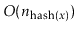 $ O(\ensuremath{\ensuremath{\ensuremath{\mathit{n}}}}_{\ensuremath{\ensuremath{\mathrm{hash}(\ensuremath{\mathit{x}})}}})$