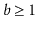 $ b\ge 1$