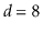 $ \ensuremath{\ensuremath{\ensuremath{\mathit{d}}}}=8$