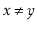 $ \ensuremath{\ensuremath{\ensuremath{\mathit{x}}}}\neq \ensuremath{\ensuremath{\ensuremath{\mathit{y}}}}$