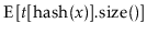 $\displaystyle \mathrm{E}\left[\ensuremath{\ensuremath{\ensuremath{\mathit{t}}[\mathrm{hash}(\ensuremath{\mathit{x}})].\mathrm{size}()}}\right]$