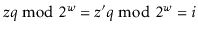 $\displaystyle \ensuremath{\ensuremath{\ensuremath{\mathit{z}}}}q\bmod 2^{\ensur...
...athit{z}}}}'q \bmod 2^{\ensuremath{\ensuremath{\ensuremath{\mathit{w}}}}} = i
$