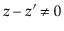 $ \ensuremath{\ensuremath{\ensuremath{\mathit{z}}}}-\ensuremath{\ensuremath{\ensuremath{\mathit{z}}}}'\neq 0$