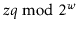 $ \ensuremath{\ensuremath{\ensuremath{\mathit{z}}}}q\bmod
2^{\ensuremath{\ensuremath{\ensuremath{\mathit{w}}}}}$