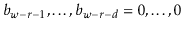 $ b_{\ensuremath{\ensuremath{\ensuremath{\mathit{w}}}}-r-1},\ldots,b_{\ensuremat...
...h{\mathit{w}}}}-r-\ensuremath{\ensuremath{\ensuremath{\mathit{d}}}}}=0,\ldots,0$
