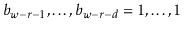 $ b_{\ensuremath{\ensuremath{\ensuremath{\mathit{w}}}}-r-1},\ldots,b_{\ensuremat...
...h{\mathit{w}}}}-r-\ensuremath{\ensuremath{\ensuremath{\mathit{d}}}}}=1,\ldots,1$
