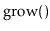 $ \ensuremath{\mathrm{grow}()}$