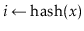 $ \ensuremath{\ensuremath{\mathit{i}}\gets \ensuremath{\mathrm{hash}(\ensuremath{\mathit{x}})}}$