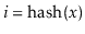 $ \ensuremath{\ensuremath{\ensuremath{\mathit{i}}}}=\ensuremath{\ensuremath{\mathrm{hash}(\ensuremath{\mathit{x}})}}$
