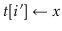 $ \ensuremath{\ensuremath{\mathit{t}}[\ensuremath{i}']\gets \ensuremath{x}}$