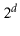 $ 2^{\ensuremath{\ensuremath{\ensuremath{\mathit{d}}}}}$
