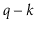 $ \ensuremath{\ensuremath{\ensuremath{\mathit{q}}}}-k$